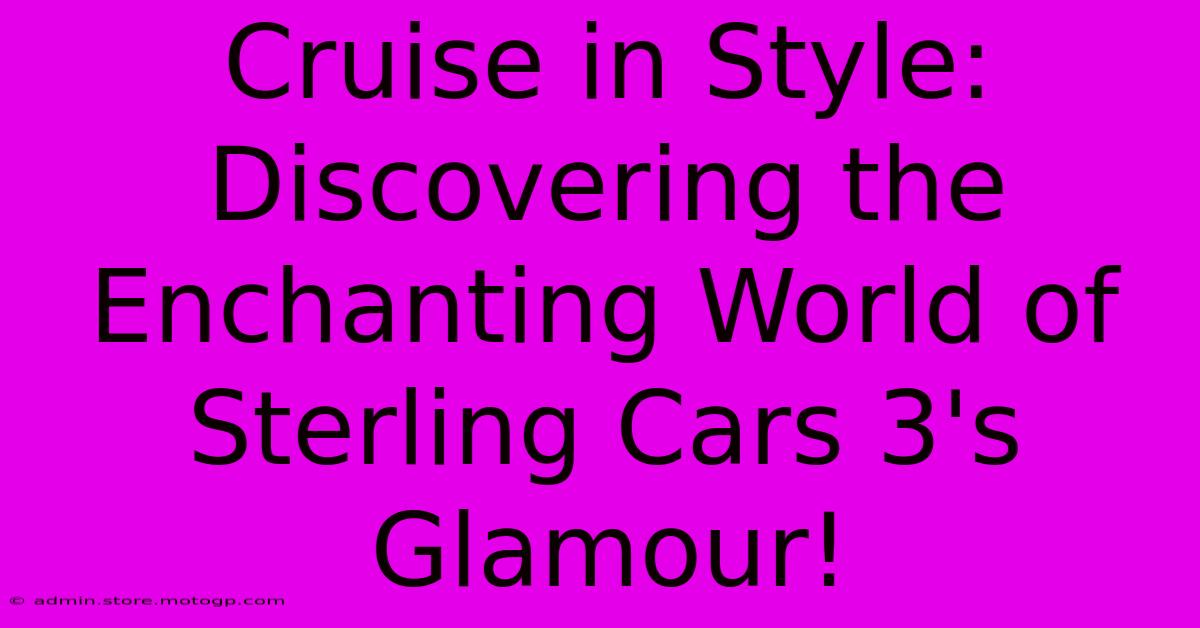 Cruise In Style: Discovering The Enchanting World Of Sterling Cars 3's Glamour!