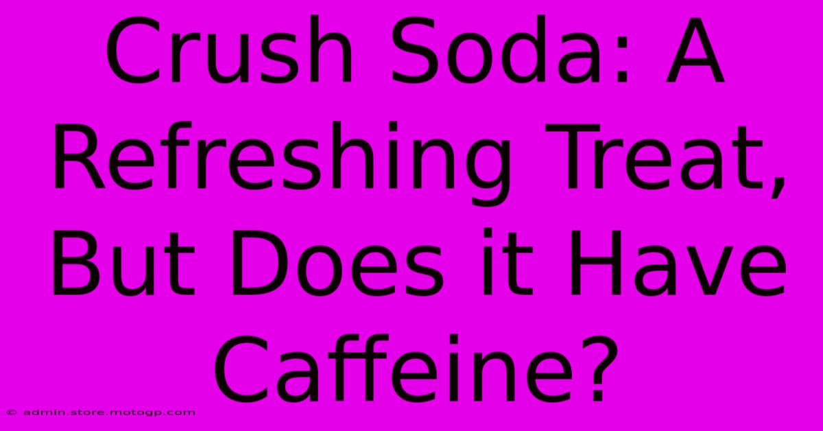 Crush Soda: A Refreshing Treat, But Does It Have Caffeine?