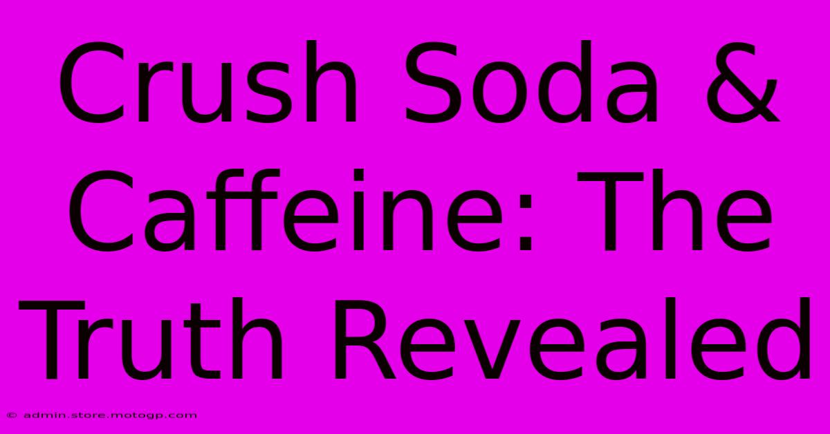 Crush Soda & Caffeine: The Truth Revealed