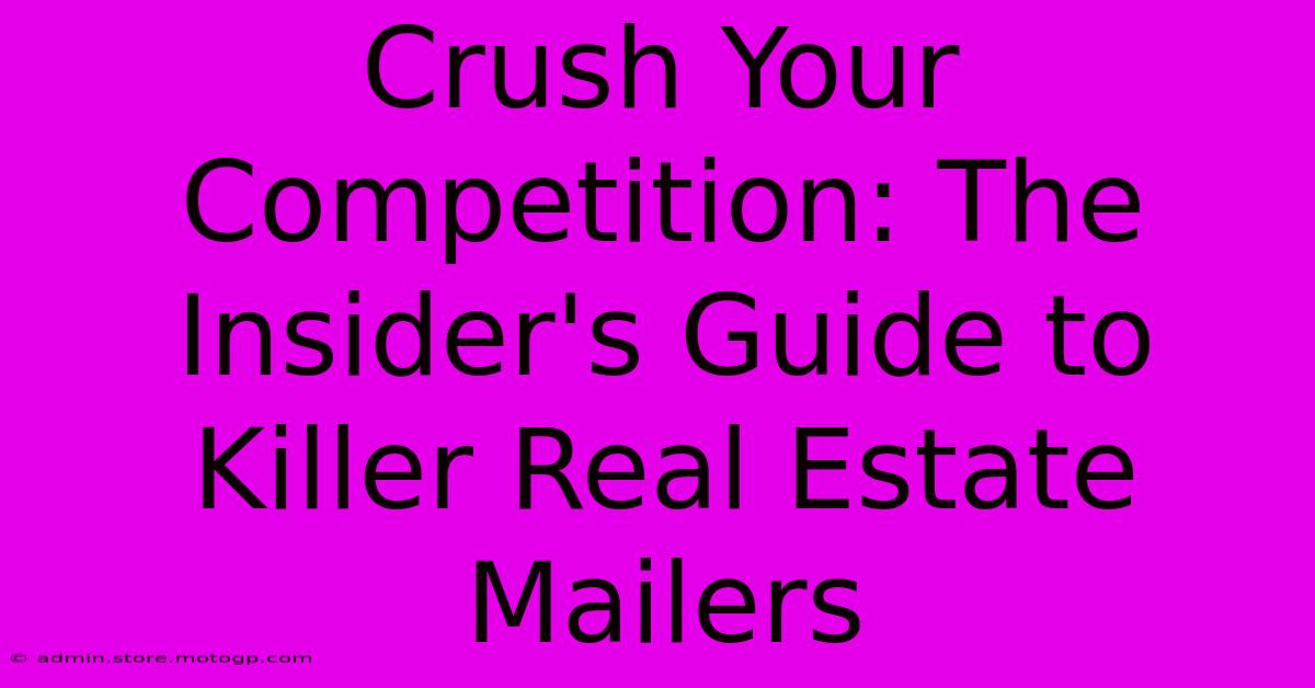 Crush Your Competition: The Insider's Guide To Killer Real Estate Mailers