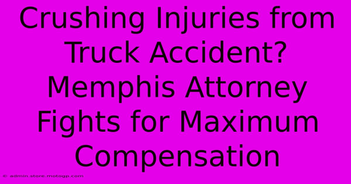 Crushing Injuries From Truck Accident? Memphis Attorney Fights For Maximum Compensation