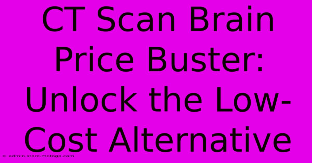 CT Scan Brain Price Buster: Unlock The Low-Cost Alternative