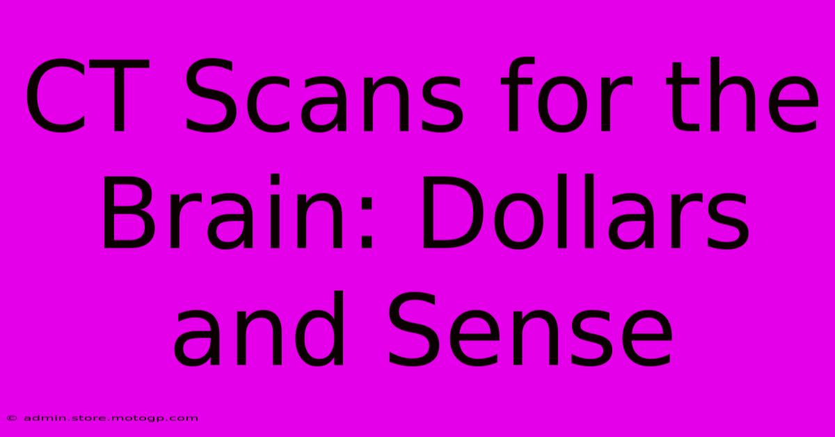 CT Scans For The Brain: Dollars And Sense