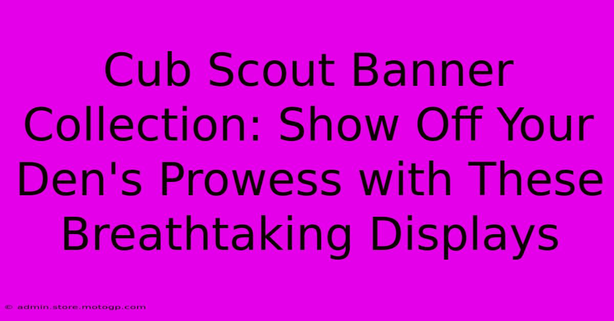 Cub Scout Banner Collection: Show Off Your Den's Prowess With These Breathtaking Displays