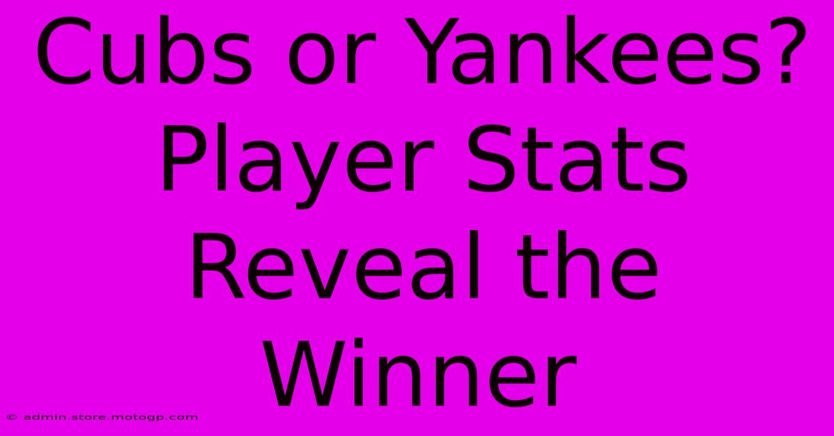 Cubs Or Yankees? Player Stats Reveal The Winner