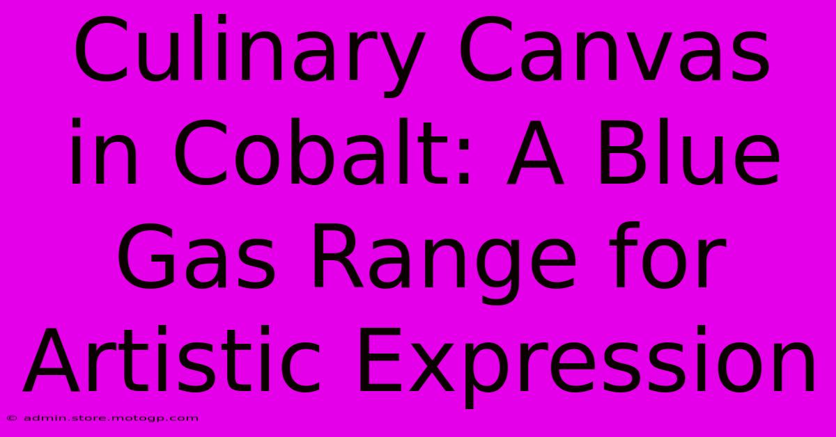 Culinary Canvas In Cobalt: A Blue Gas Range For Artistic Expression