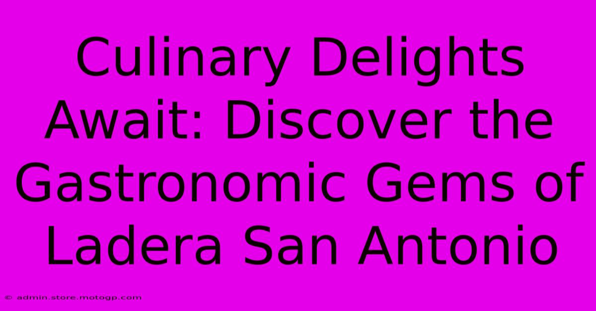 Culinary Delights Await: Discover The Gastronomic Gems Of Ladera San Antonio