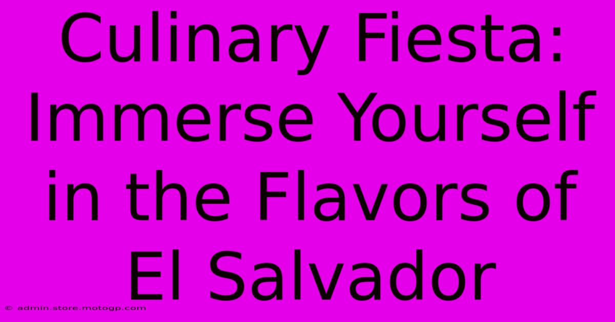 Culinary Fiesta: Immerse Yourself In The Flavors Of El Salvador