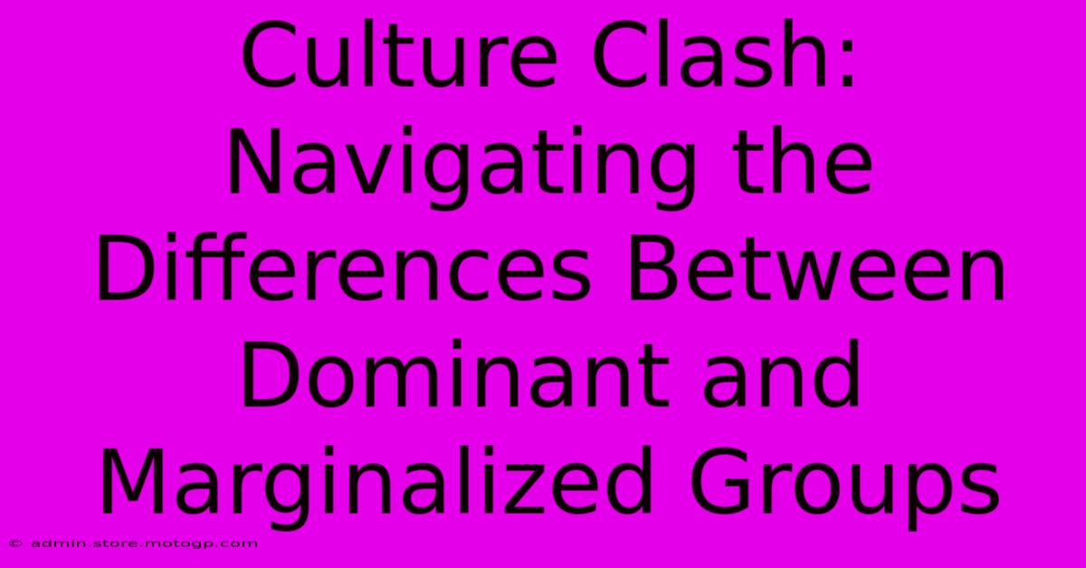 Culture Clash: Navigating The Differences Between Dominant And Marginalized Groups