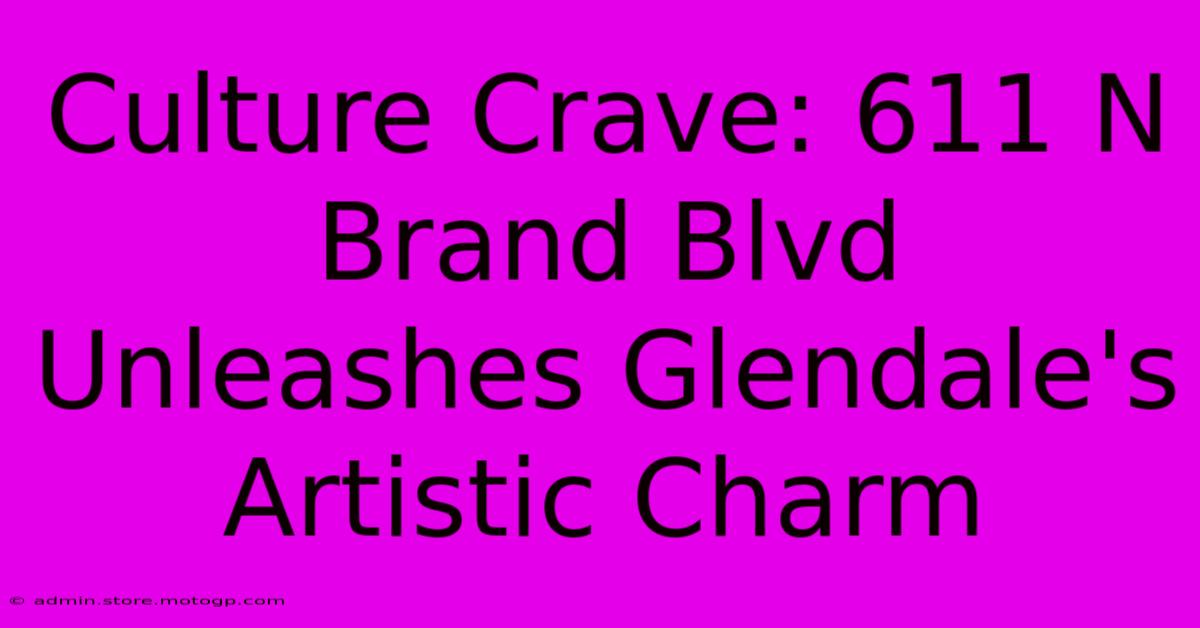 Culture Crave: 611 N Brand Blvd Unleashes Glendale's Artistic Charm