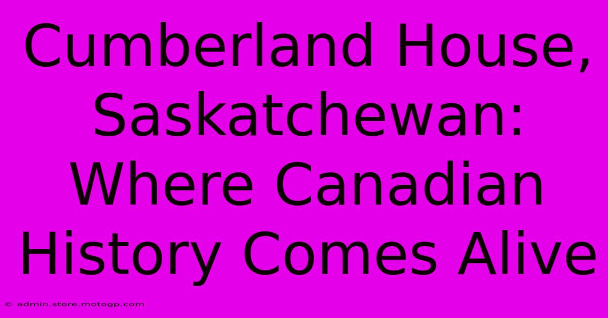 Cumberland House, Saskatchewan: Where Canadian History Comes Alive