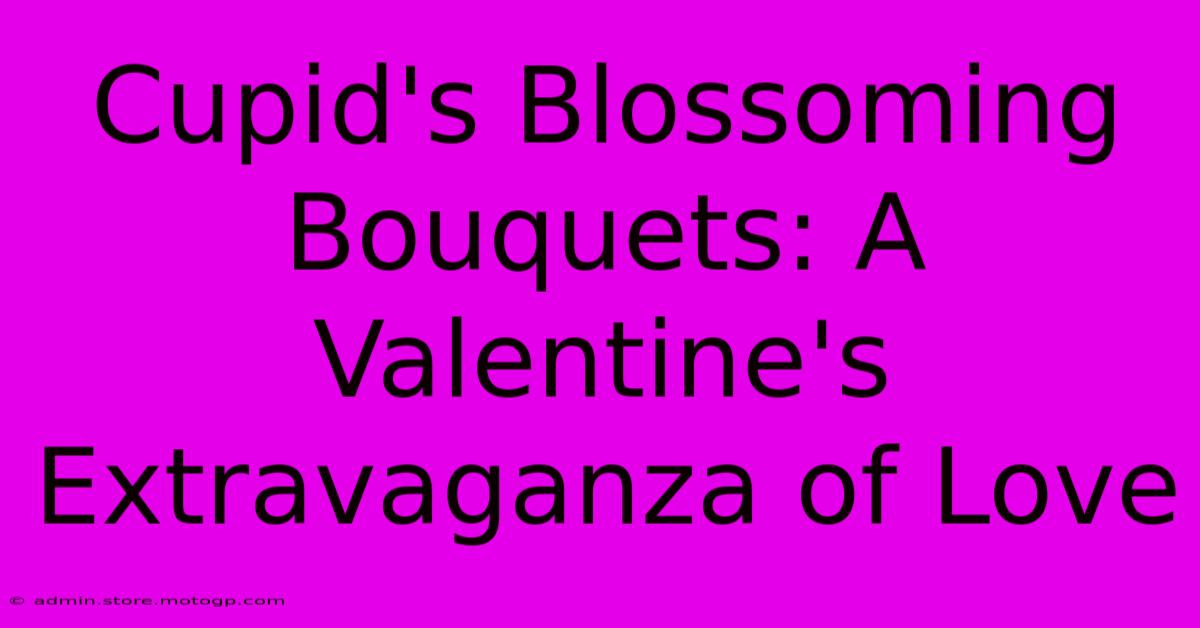 Cupid's Blossoming Bouquets: A Valentine's Extravaganza Of Love