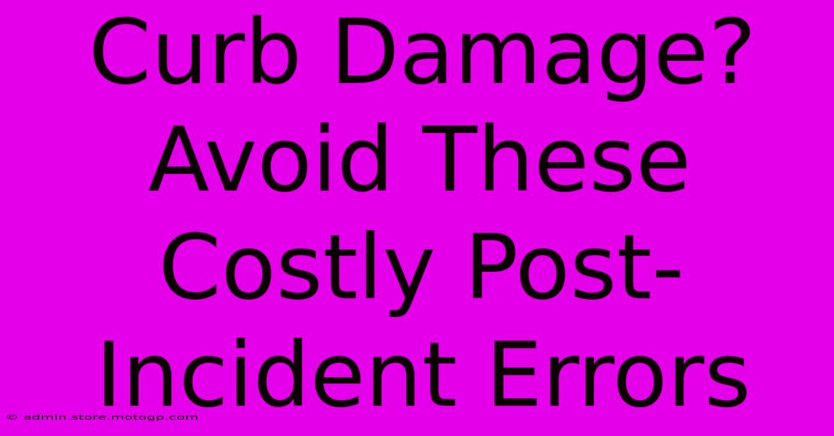 Curb Damage?  Avoid These Costly Post-Incident Errors