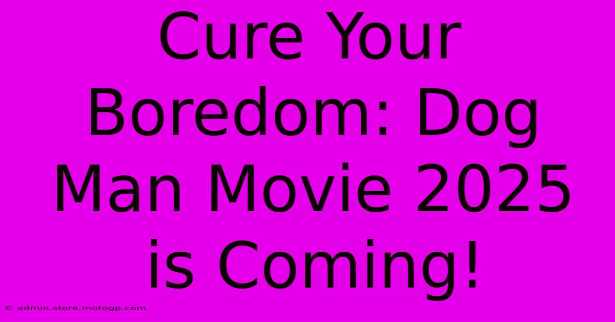 Cure Your Boredom: Dog Man Movie 2025 Is Coming!