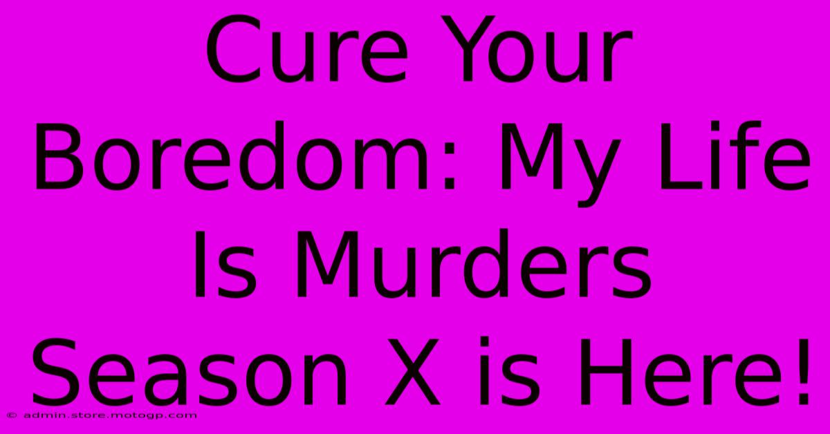 Cure Your Boredom: My Life Is Murders Season X Is Here!