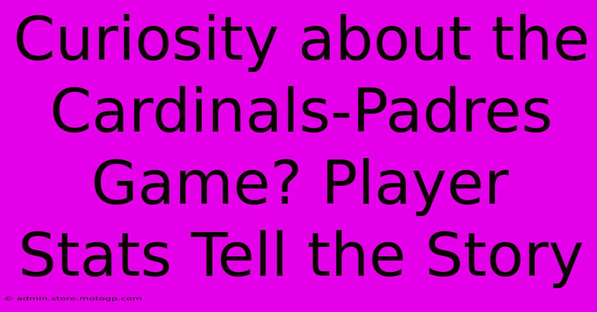 Curiosity About The Cardinals-Padres Game? Player Stats Tell The Story