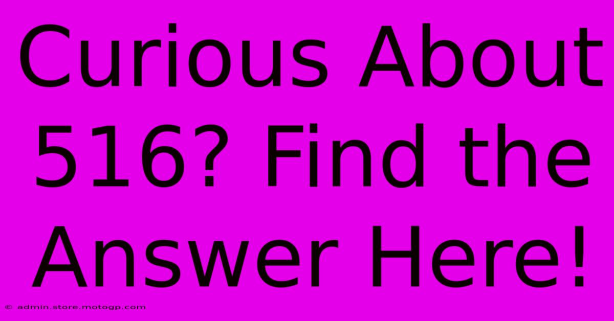 Curious About 516? Find The Answer Here!