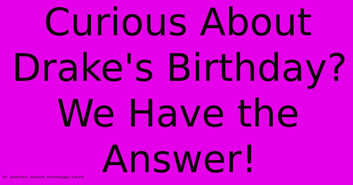 Curious About Drake's Birthday? We Have The Answer!