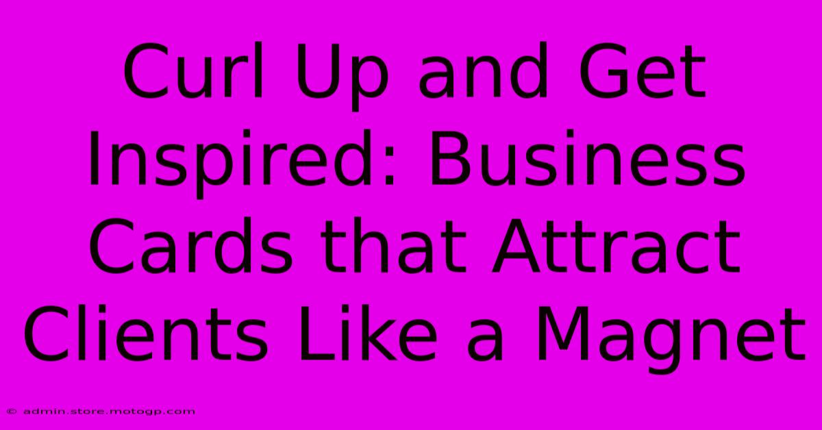 Curl Up And Get Inspired: Business Cards That Attract Clients Like A Magnet