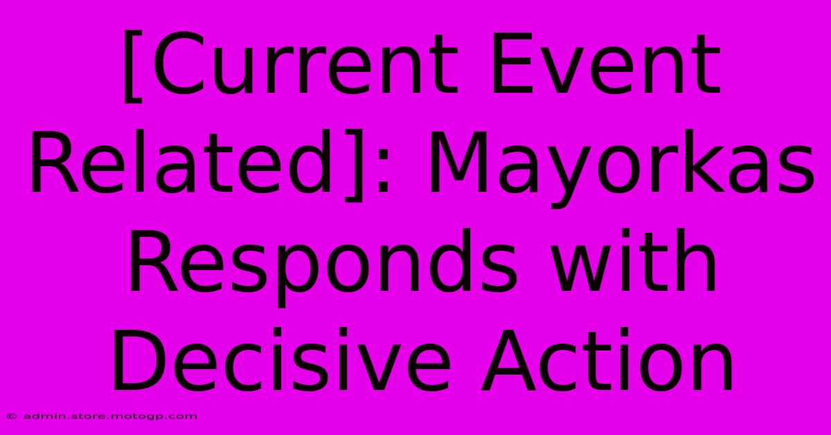 [Current Event Related]: Mayorkas Responds With Decisive Action