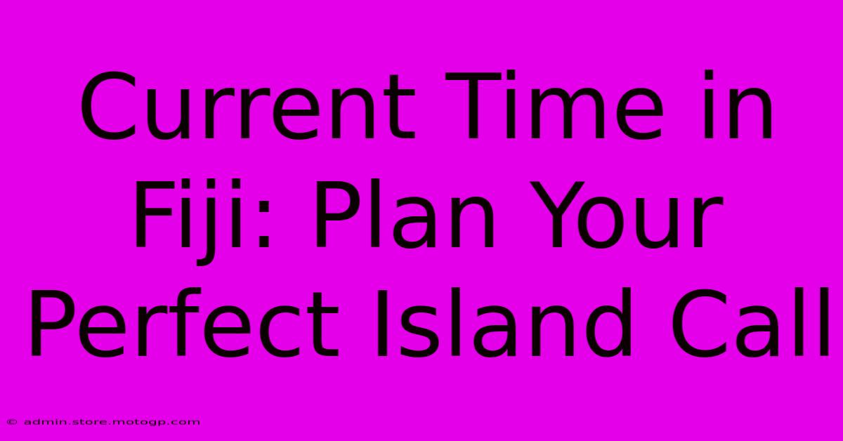 Current Time In Fiji: Plan Your Perfect Island Call