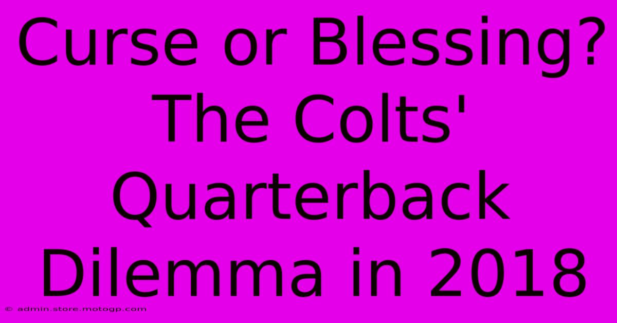 Curse Or Blessing? The Colts' Quarterback Dilemma In 2018