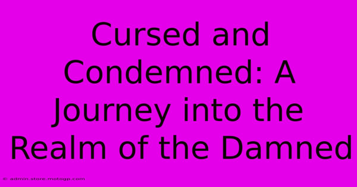 Cursed And Condemned: A Journey Into The Realm Of The Damned