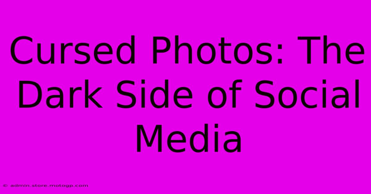 Cursed Photos: The Dark Side Of Social Media