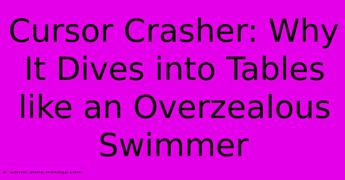 Cursor Crasher: Why It Dives Into Tables Like An Overzealous Swimmer