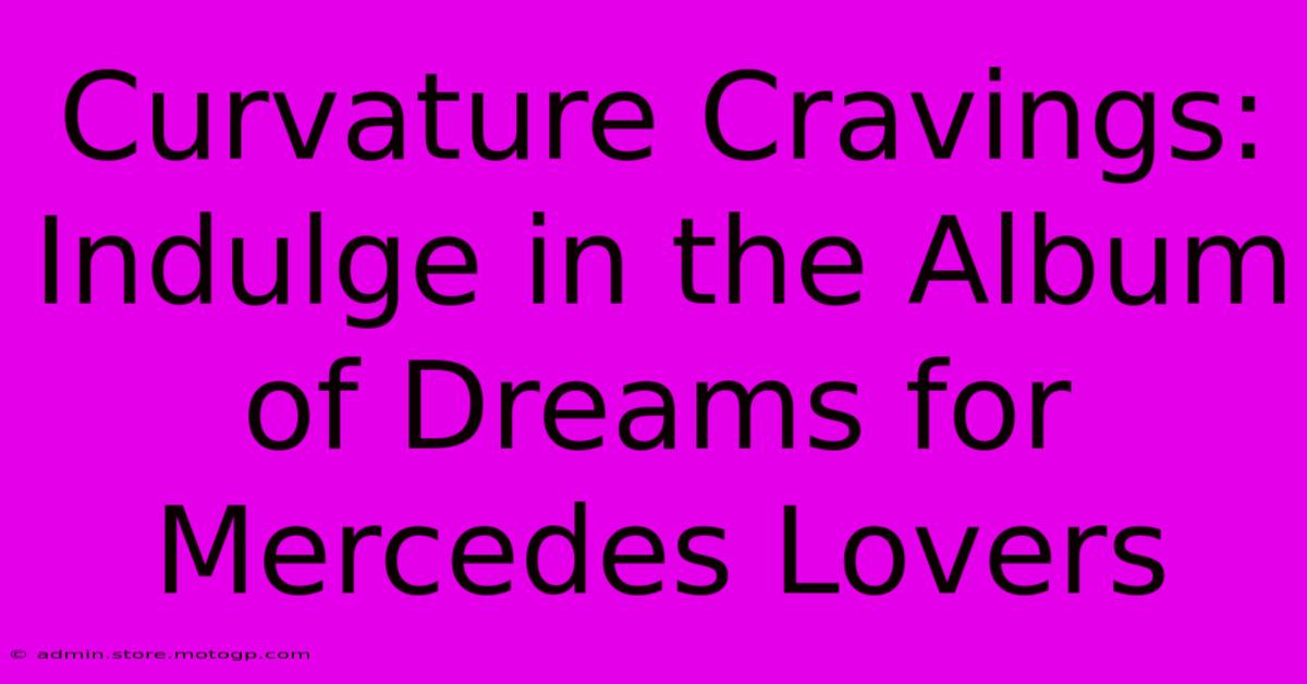 Curvature Cravings: Indulge In The Album Of Dreams For Mercedes Lovers