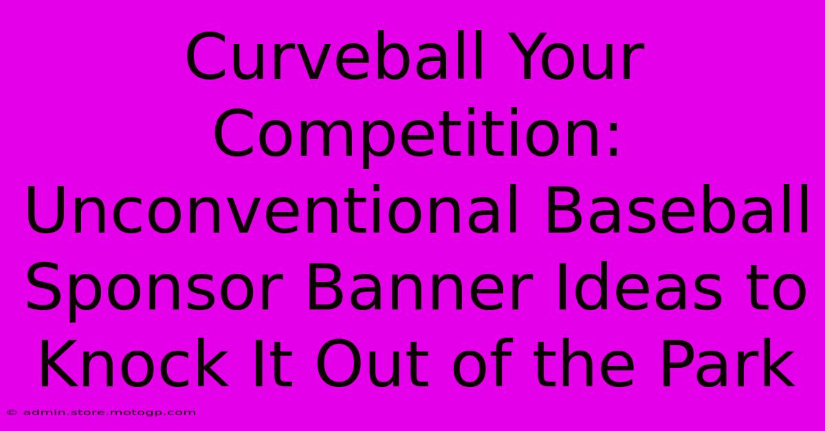 Curveball Your Competition: Unconventional Baseball Sponsor Banner Ideas To Knock It Out Of The Park