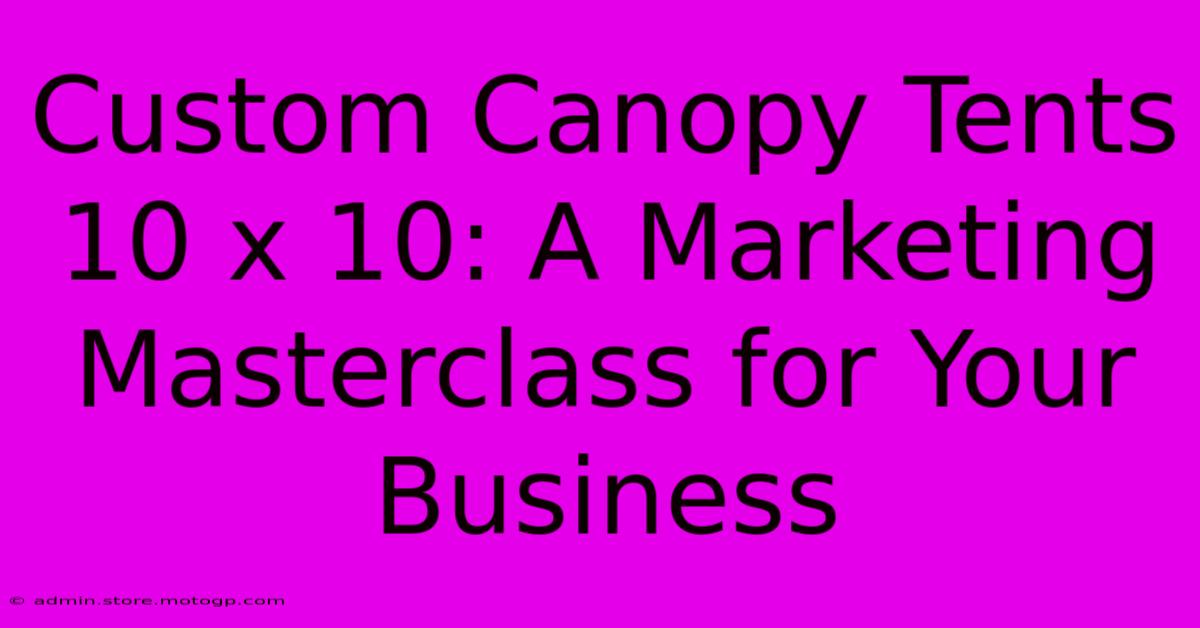 Custom Canopy Tents 10 X 10: A Marketing Masterclass For Your Business