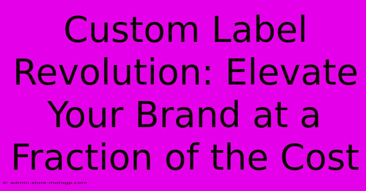 Custom Label Revolution: Elevate Your Brand At A Fraction Of The Cost