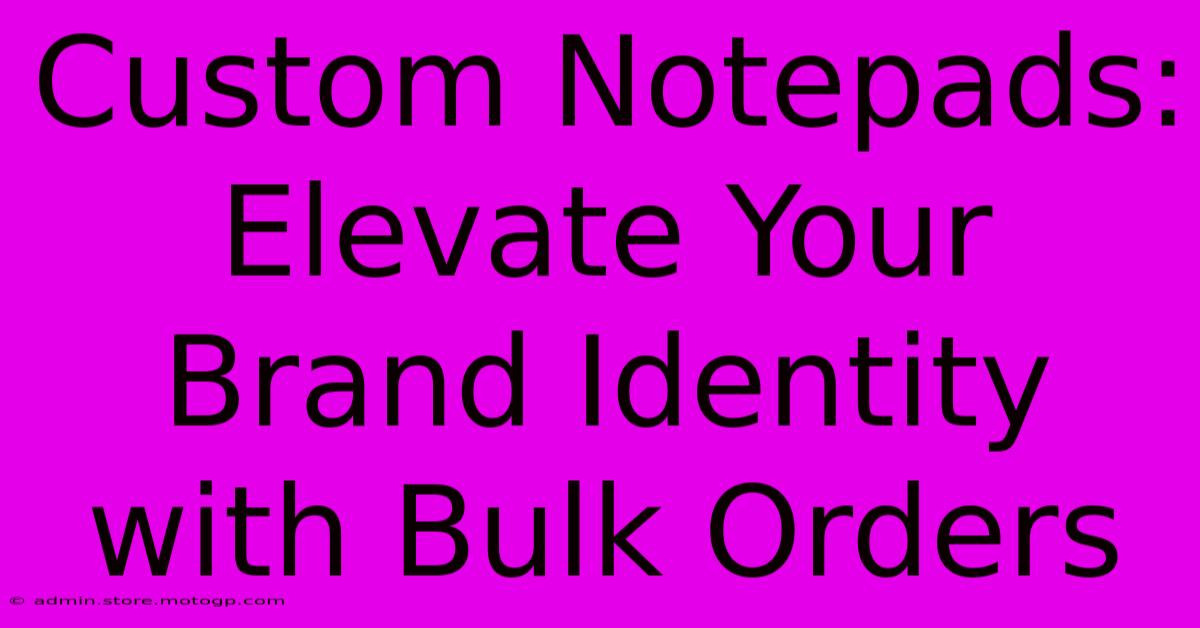 Custom Notepads: Elevate Your Brand Identity With Bulk Orders