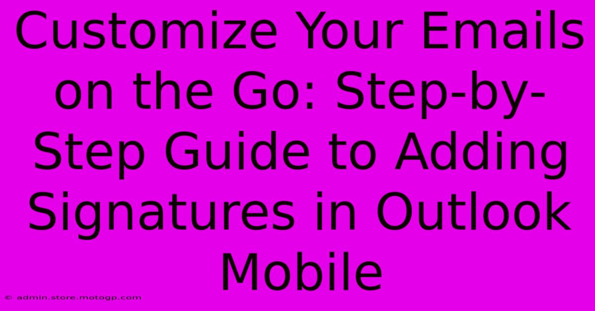 Customize Your Emails On The Go: Step-by-Step Guide To Adding Signatures In Outlook Mobile