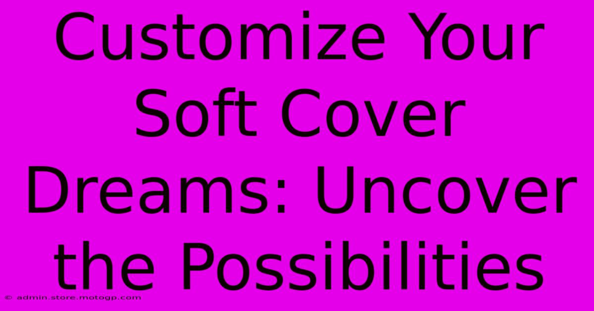 Customize Your Soft Cover Dreams: Uncover The Possibilities