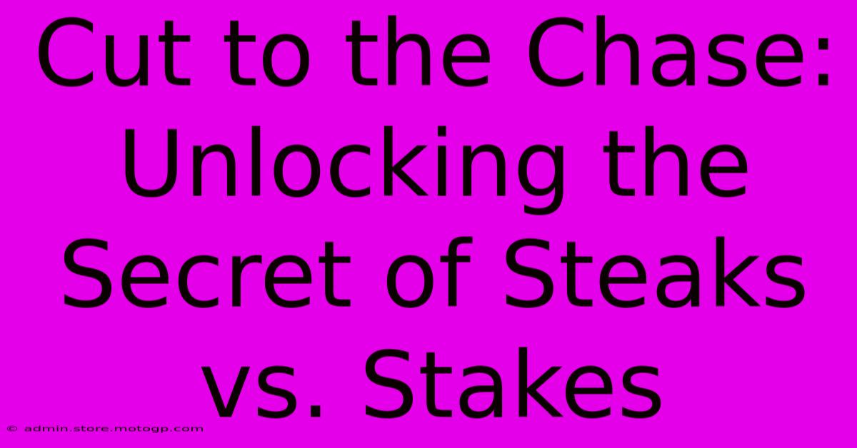 Cut To The Chase: Unlocking The Secret Of Steaks Vs. Stakes