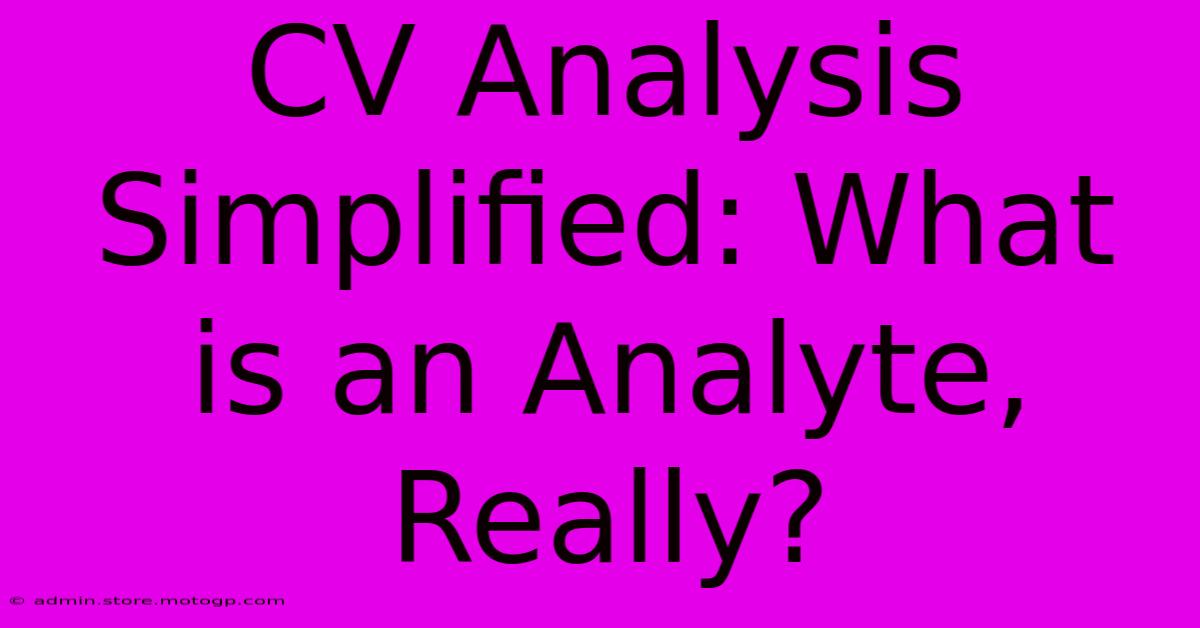 CV Analysis Simplified: What Is An Analyte, Really?