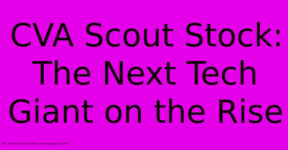 CVA Scout Stock: The Next Tech Giant On The Rise