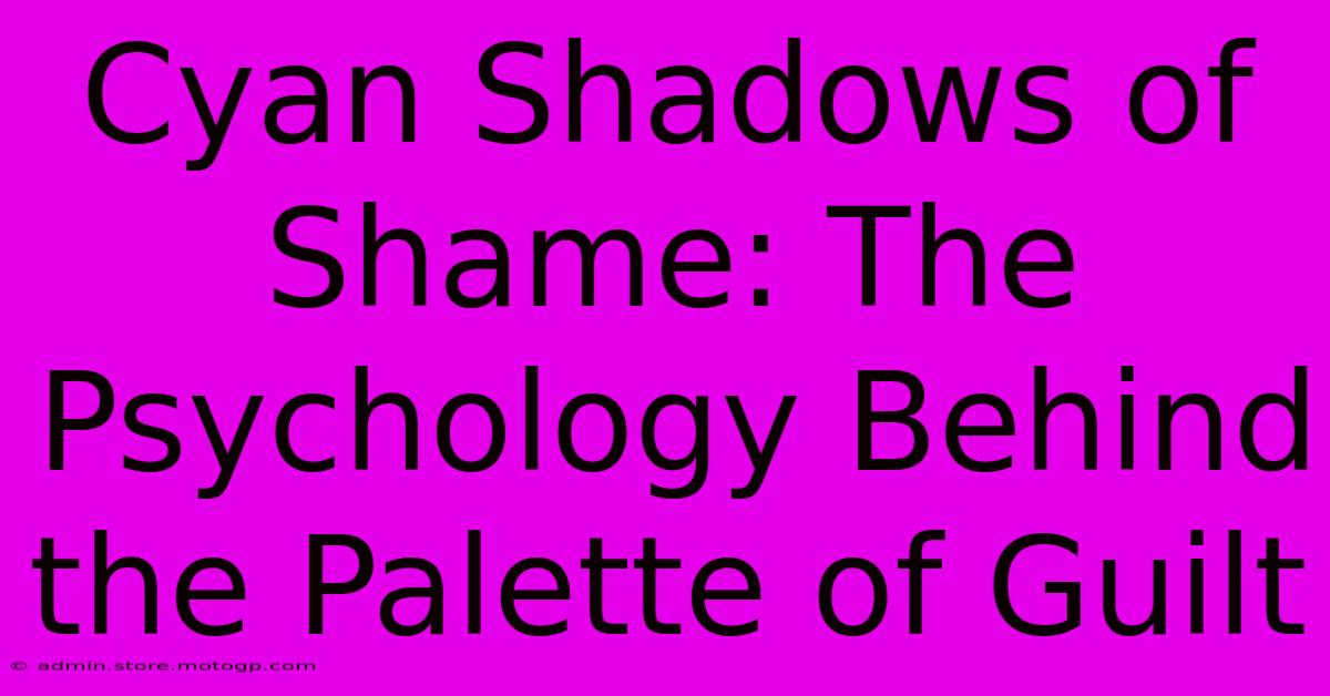 Cyan Shadows Of Shame: The Psychology Behind The Palette Of Guilt