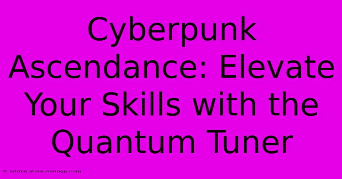 Cyberpunk Ascendance: Elevate Your Skills With The Quantum Tuner