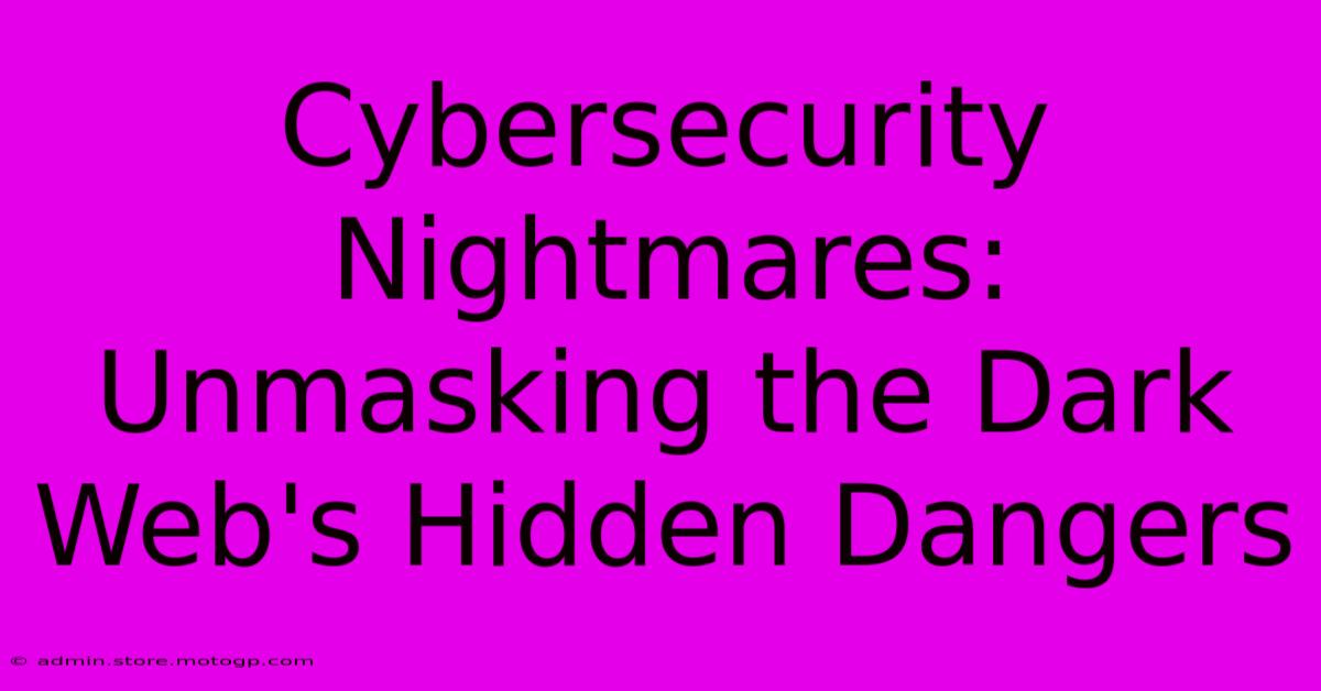 Cybersecurity Nightmares: Unmasking The Dark Web's Hidden Dangers