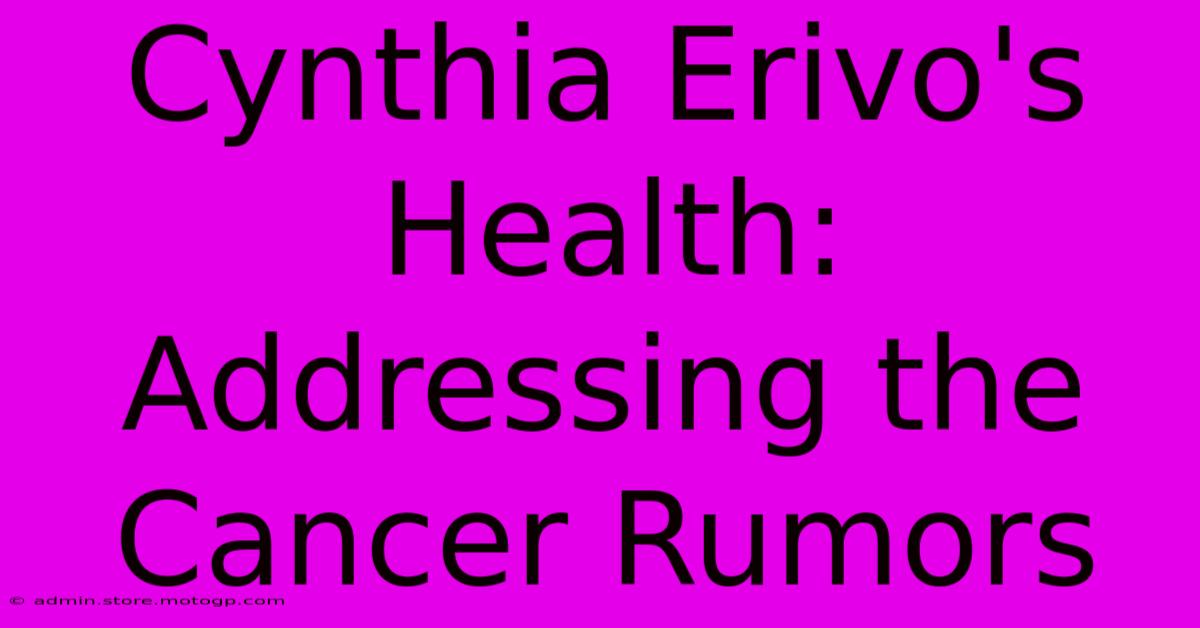 Cynthia Erivo's Health: Addressing The Cancer Rumors