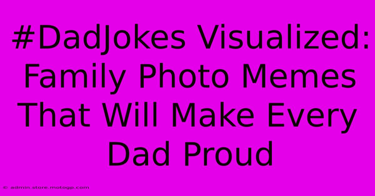 #DadJokes Visualized: Family Photo Memes That Will Make Every Dad Proud