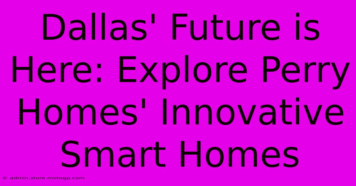 Dallas' Future Is Here: Explore Perry Homes' Innovative Smart Homes