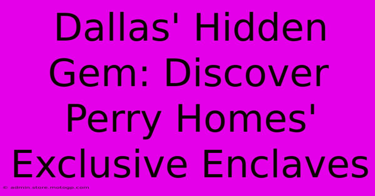 Dallas' Hidden Gem: Discover Perry Homes' Exclusive Enclaves