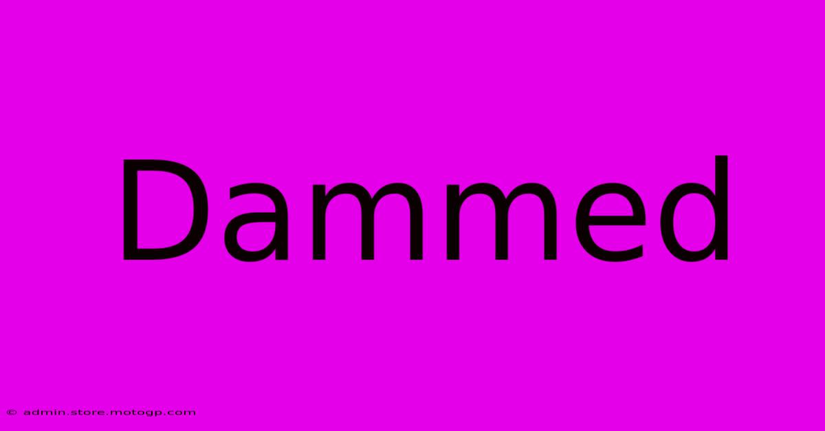 Dammed