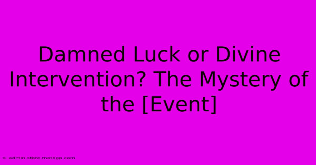 Damned Luck Or Divine Intervention? The Mystery Of The [Event]