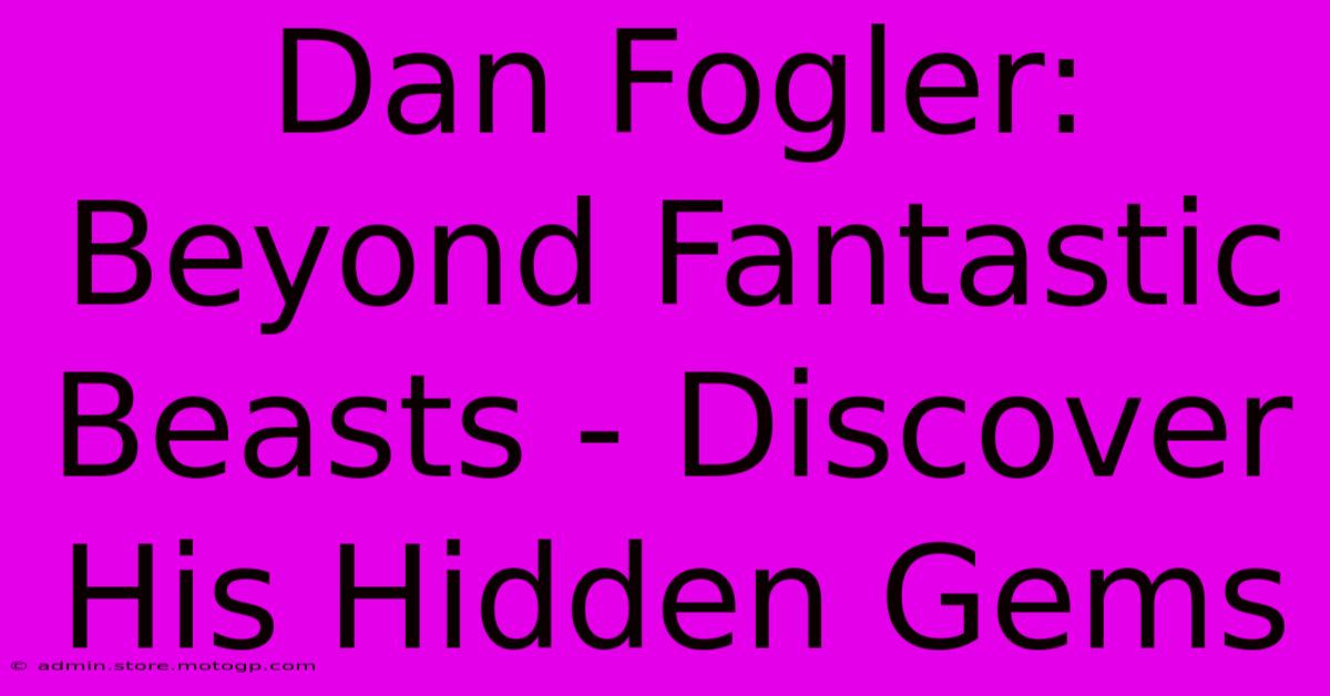 Dan Fogler: Beyond Fantastic Beasts - Discover His Hidden Gems