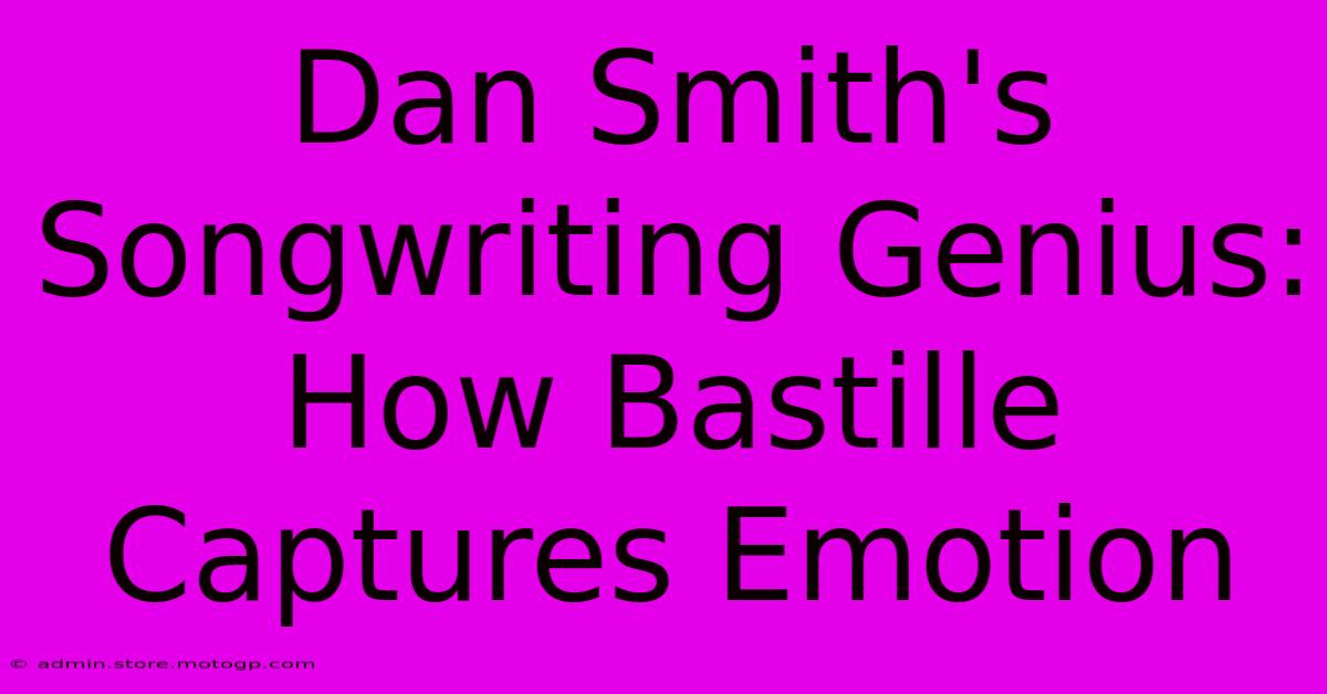 Dan Smith's Songwriting Genius: How Bastille Captures Emotion